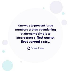  Graphic of a BookJane Quote "One way to prevent large numbers of staff vacationing at the same time is to incorporate a first come, first served policy."